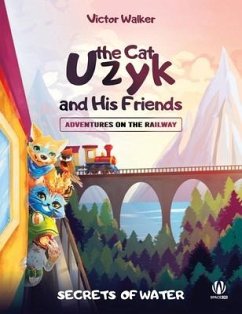 Uzyk the Cat and His Friends. Adventures on the Railway. The Secrets of Water - Walker, Victor