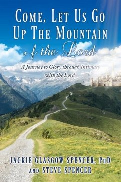 Come, Let Us Go Up the Mountain of the Lord: A Journey to Glory through Intimacy with the Lord - Spencer, Jackie Glasgow