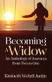 Becoming A Widow: An Anthology of Journeys from Two to One