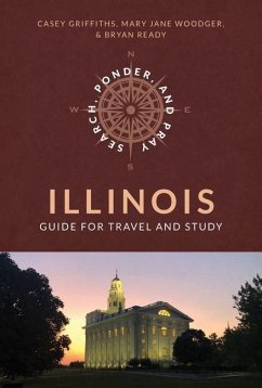 Search, Ponder, and Pray: Illinois Church History Travel Guide - Ready, Bryan; Griffiths, Casey; Woodger, Mary Jane