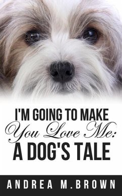 I'm Going to Make You Love Me: A Dog's Tale - Brown, Andrea M.