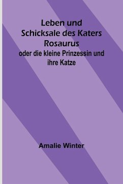 Leben und Schicksale des Katers Rosaurus; oder die kleine Prinzessin und ihre Katze - Winter, Amalie