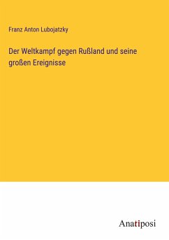 Der Weltkampf gegen Rußland und seine großen Ereignisse - Lubojatzky, Franz Anton