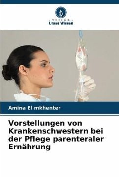 Vorstellungen von Krankenschwestern bei der Pflege parenteraler Ernährung - El mkhenter, Amina