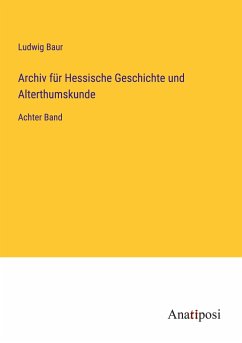 Archiv für Hessische Geschichte und Alterthumskunde - Baur, Ludwig