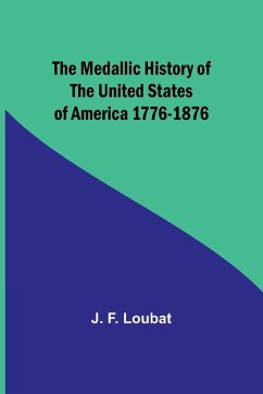 The Medallic History of the United States of America 1776-1876 - F. Loubat, J.