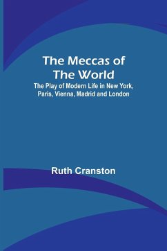 The Meccas of the World; The Play of Modern Life in New York, Paris, Vienna, Madrid and London - Cranston, Ruth