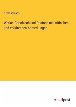 Werke. Griechisch und Deutsch mit kritischen und erklärenden Anmerkungen - Demosthenes