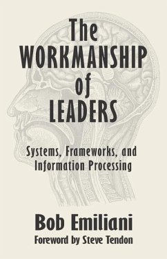 The Workmanship of Leaders: Systems, Frameworks, and Information Processing - Emiliani, Bob
