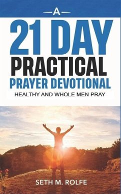A 21 Day Prayer Devotional: Healthy and Whole Men Pray - Rolfe, Seth