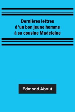 Dernières lettres d'un bon jeune homme à sa cousine Madeleine - About, Edmond