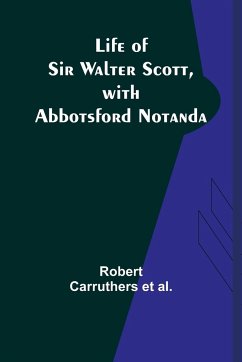 Life of Sir Walter Scott, with Abbotsford Notanda - Carruthers et al., Robert