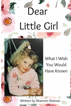 Dear Little Girl: What I Wish You Would Have Known - Steeves, Shannon Nicole