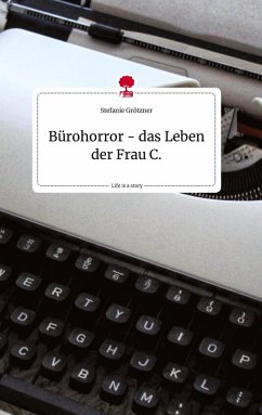 Bürohorror - das Leben der Frau C.. Life is a Story - story.one - Grötzner, Stefanie