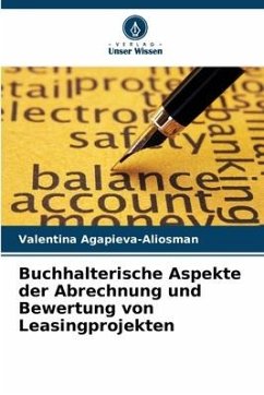 Buchhalterische Aspekte der Abrechnung und Bewertung von Leasingprojekten - Agapieva-Aliosman, Valentina