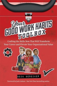 Your Good Work Habits Toolbox: The Not-So-Obvious Career Habits That Will Make You Invaluable to Your Boss and Team When Working in the Office or Remo - Besecker, Beck