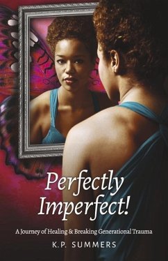 Perfectly Imperfect!: A Journey of Healing and Breaking Generational Trauma - Summers, K. P.