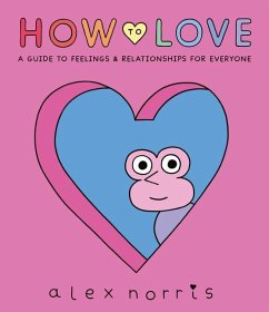 How to Love: A Guide to Feelings and Relationships for Everyone - Norris, Alex