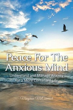 Peace For The Anxious Mind: Understand and Manage Anxiety for a More Contented Life - McCormack, Maryrose