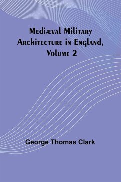 Mediæval Military Architecture in England, Volume 2 - Thomas Clark, George