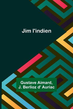 Jim l'indien - Aimard, Gustave; Berlioz D' Auriac, J.