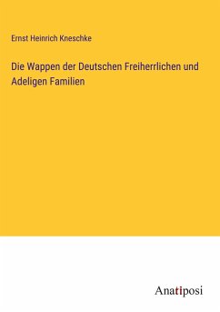 Die Wappen der Deutschen Freiherrlichen und Adeligen Familien - Kneschke, Ernst Heinrich