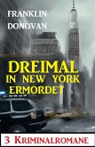 Dreimal in New York ermordet: 3 Kriminalromane (eBook, ePUB)