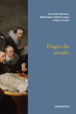 Elogio do estudo (eBook, ePUB) - Bárcena, Fernando; López, Maximiliano Valerio; Larrosa, Jorge