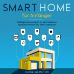 Smart Home für Anfänger: Intelligente Lösungen für ein modernes Zuhause einfach und leicht umsetzen (MP3-Download)
