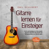 Gitarre lernen für Einsteiger - Wie Sie die Grundlagen des Gitarrenspiels auch ohne Unterricht leicht erlernen und im Handumdrehen erste Akkorde spielen - Das Gitarrenbuch (MP3-Download)