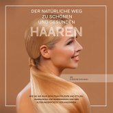 Der natürliche Weg zu schönen und gesunden Haaren: Wie Sie Ihr Haar behutsam pflegen und stylen, Haarausfall entgegenwirken und den Alterungsprozess verlangsamen - inkl. 3-Schritte-Actionplan (MP3-Download)