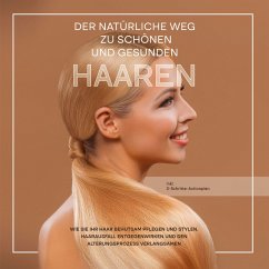 Der natürliche Weg zu schönen und gesunden Haaren: Wie Sie Ihr Haar behutsam pflegen und stylen, Haarausfall entgegenwirken und den Alterungsprozess verlangsamen - inkl. 3-Schritte-Actionplan (MP3-Download) - Gerlach, Lisa