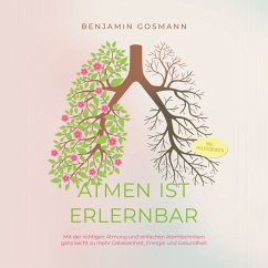 Atmen ist erlernbar: Mit der richtigen Atmung und einfachen Atemtechniken ganz leicht zu mehr Gelassenheit, Energie und Gesundheit - inkl. Praxisübungen (MP3-Download) - Gosmann, Benjamin