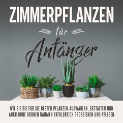 Cover Zimmerpflanzen für Anfänger: Wie Sie die für Sie besten Pflanzen auswählen, gestalten und auch ohne grünen Daumen erfolgreich großziehen und pflegen (MP3-Download)