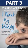 I Want My Daddy: Part 3 of 3 (eBook, ePUB)
