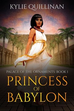 Princess of Babylon (Palace of the Ornaments, #1) (eBook, ePUB) - Quillinan, Kylie