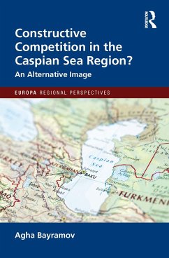 Constructive Competition in the Caspian Sea Region - Bayramov, Agha