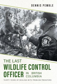 The Last Wildlife Control Officer in British Columbia - Pemble, Dennis; Pemble, Karen