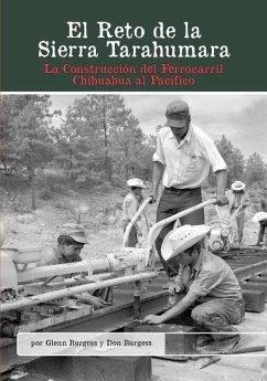 El Reto de la Sierra Tarahumara: La Construcción del Ferrocarril Chihuahua al Pacífico - Burgess, Glenn; Burgess, Don