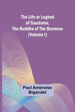 The Life or Legend of Gaudama, the Buddha of the Burmese (Volume I) - Paul Ambroise Bigandet