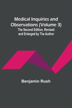 Medical Inquiries and Observations (Volume 3); The Second Edition, Revised and Enlarged by the Author - Rush, Benjamin