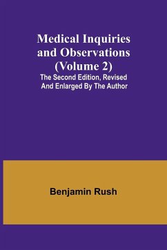 Medical Inquiries and Observations (Volume 2); The Second Edition, Revised and Enlarged by the Author - Rush, Benjamin