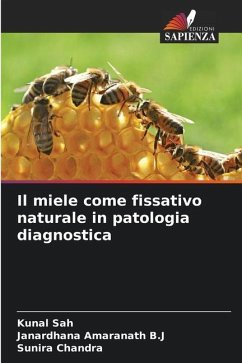 Il miele come fissativo naturale in patologia diagnostica - Sah, Kunal;Amaranath B.J, Janardhana;Chandra, Sunira