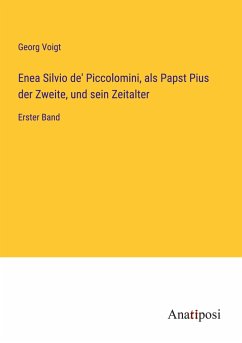 Enea Silvio de' Piccolomini, als Papst Pius der Zweite, und sein Zeitalter - Voigt, Georg