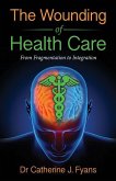 The Wounding of Health Care: From Fragmentation to Integration - REVISED EDITION