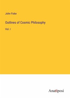 Outlines of Cosmic Philosophy - Fiske, John