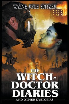 The Witch-Doctor Diaries and Other Dystopias - Spitzer, Wayne Kyle