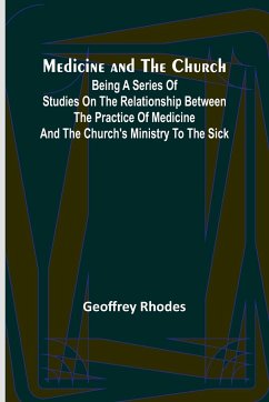 Medicine and the Church; Being a series of studies on the relationship between the practice of medicine and the church's ministry to the sick - Rhodes, Geoffrey