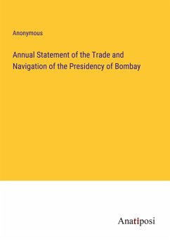Annual Statement of the Trade and Navigation of the Presidency of Bombay - Anonymous