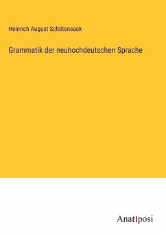 Grammatik der neuhochdeutschen Sprache - Schötensack, Heinrich August
